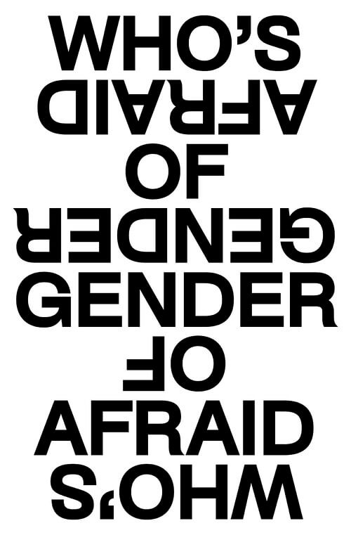 A typographical poster reads “Who’s afraid of gender, gender of afraid who’s”